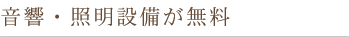 音響・照明設備が無料
