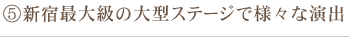 新宿最大級の大型ステージで様々な演出