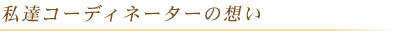 私達コーディネーターの想い